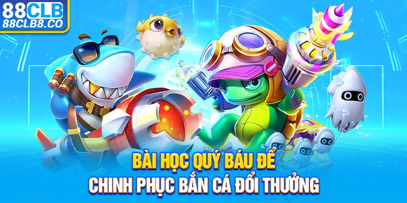 Bài học quý báu để chinh phục bắn cá đổi thưởng