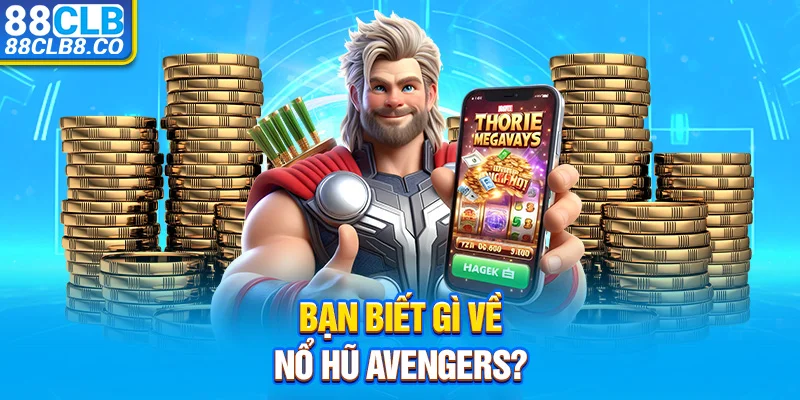 Bạn biết gì về nổ hũ Avengers?