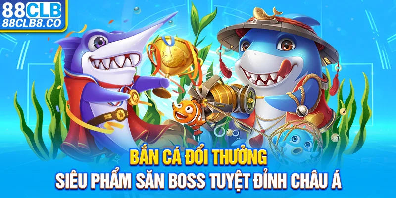 Bắn Cá Đổi Thưởng – Siêu Phẩm Săn Boss Tuyệt Đỉnh Châu Á