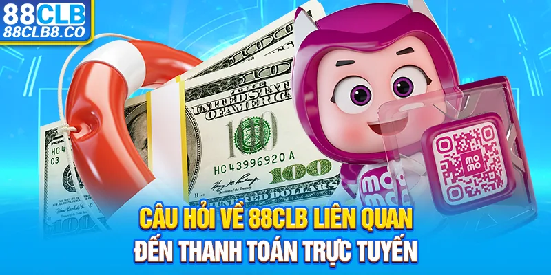 Câu hỏi về 88CLB liên quan đến thanh toán trực tuyến