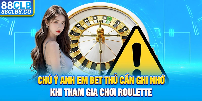 Chú ý anh em bet thủ cần ghi nhớ khi tham gia chơi Roulette