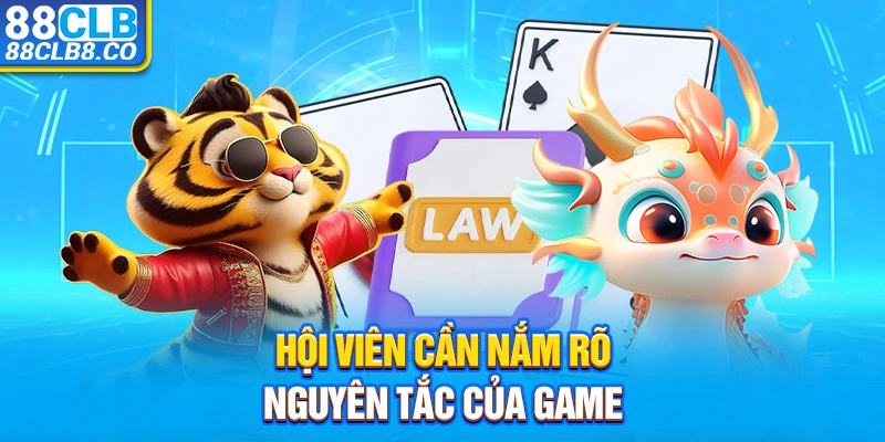 Hội viên cần nắm rõ nguyên tắc của game