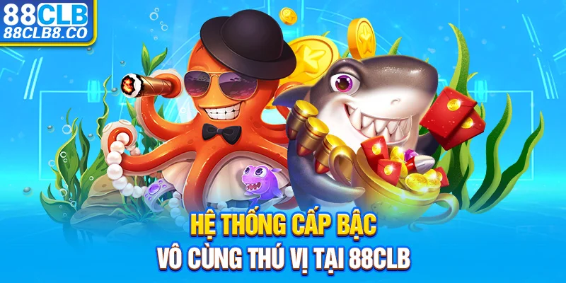 Hệ thống cấp bậc vô cùng thú vị tại 88CLB