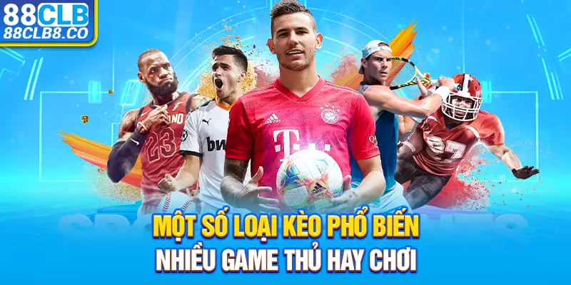 Một số loại kèo phổ biến nhiều game thủ hay chơi