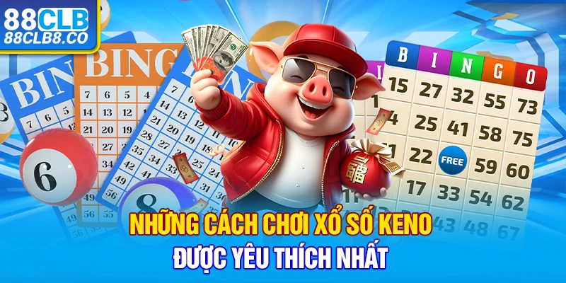 Những cách chơi xổ số Keno được yêu thích nhất