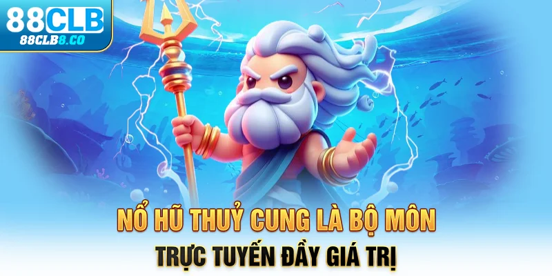 Nổ hũ thuỷ cung là bộ môn trực tuyến đầy giá trị