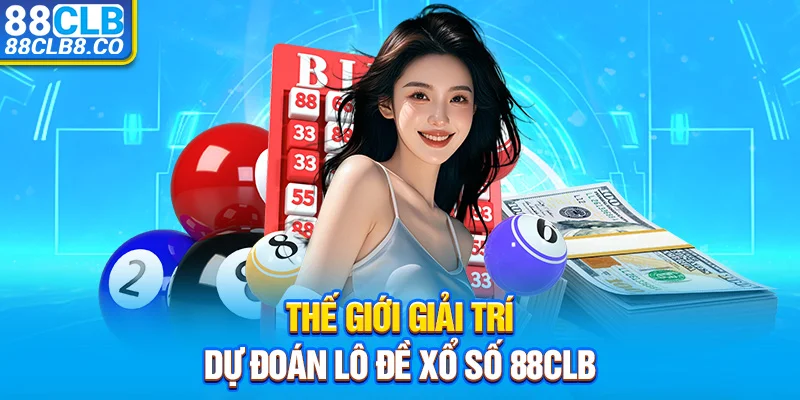 Thế giới giải trí - dự đoán lô đề xổ số 88CLB