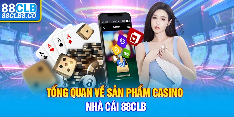 Tổng quan về sản phẩm casino nhà cái 88CLB